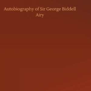 Autobiography of Sir George Biddell Airy Hardcover – September 25