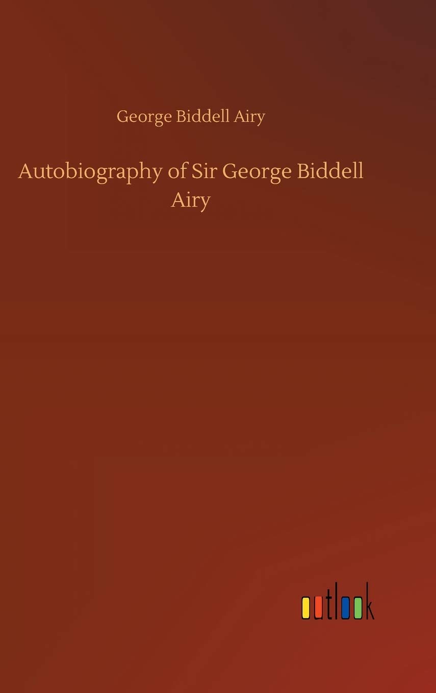 Autobiography of Sir George Biddell Airy Hardcover – September 25