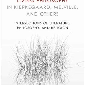 Living Philosophy in Kierkegaard, Melville, and Others: Intersections of Literature, Philosophy, and Religion ISBN-13: 9781501357718