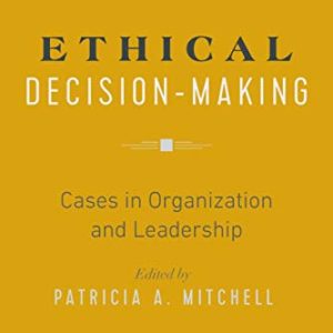 Ethical Decision-Making: Cases in Organization and Leadership ISBN-13: 9781975500825
