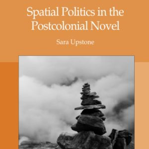 Spatial Politics in the Postcolonial Novel ISBN-13: 9781138265837