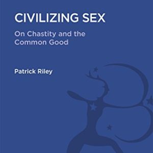 Civilizing Sex: On Chastity and the Common Good (Religious Studies: Bloomsbury Academic Collections) ISBN-13: 9781474287500
