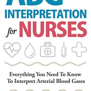 ABG Interpretation for Nurses: Everything You Need To Know To Interpret Arterial Blood Gases (Resources for RNs & RRTs) ISBN-13: 9781952914003