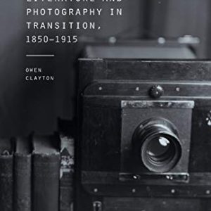 Literature and Photography in Transition, 1850-1915 ISBN-13: 9781349500994