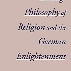 Lessings Philosophy of Religion and the German Enlightenment (AAR Reflection and Theory in the Study of Religion) ISBN-13: 9780195144949