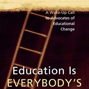 Education is Everybodys Business: A Wake-Up Call to Advocates of Educational Change ISBN-13: 9781578862986