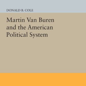 Martin van Buren and the American Political System (Princeton Legacy Library
