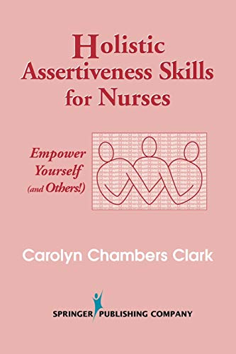 Holistic Assertiveness Skills for Nurses: Empower Yourself (and Others!) ISBN-13: 9780826117144