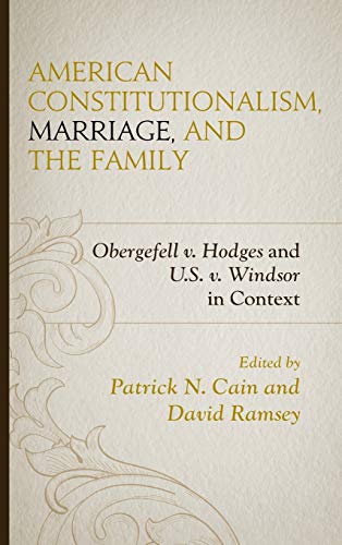 American Constitutionalism, Marriage, and the Family: Obergefell v. Hodges and U.S. v. Windsor in Context ISBN-13: 9781498528177
