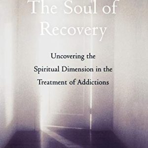 The Soul of Recovery: Uncovering the Spiritual Dimension in the Treatment of Addictions ISBN-13: 9780195147681