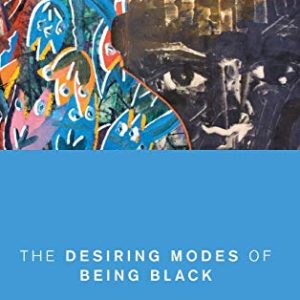The Desiring Modes of Being Black: Literature and Critical Theory (Global Critical Caribbean Thought) ISBN-13: 9781783483983