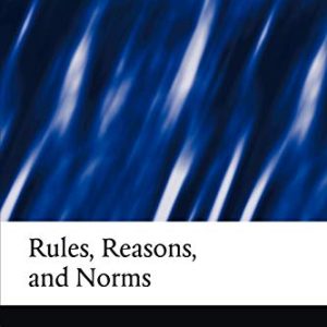 Rules, Reasons, and Norms: Selected Essays ISBN-13: 9780199251872