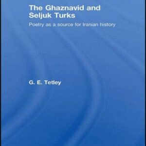 The Ghaznavid and Seljuk Turks (Routledge Studies in the History of Iran and Turkey) 1st Edition 9781138780033