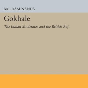 Gokhale: The Indian Moderates and the British Raj (Princeton Legacy Library
