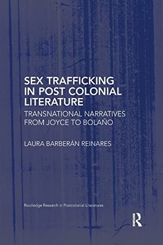 Sex Trafficking in Postcolonial Literature: Transnational Narratives from Joyce to Bolaño (Routledge Research in Postcolonial Literatures) 1st Edition 9781138737426