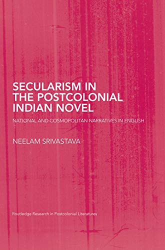 Secularism in the Postcolonial Indian Novel: National and Cosmopolitan Narratives in English (Routledge Research in Postcolonial Literatures) ISBN-13: 9780415759502