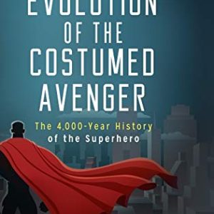 The Evolution of the Costumed Avenger: The 4,000-Year History of the Superhero ISBN-13: 9781440854835
