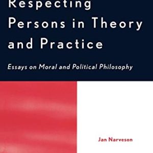 Respecting Persons in Theory and Practice: Essays on Moral and Political Philosophy ISBN-13: 9780742513303