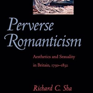 Perverse Romanticism: Aesthetics and Sexuality in Britain, 1750–1832 ISBN-13: 9780801890413