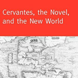 Cervantes, the Novel, and the New World (Oxford Hispanic Studies) ISBN-13: 9780198160052