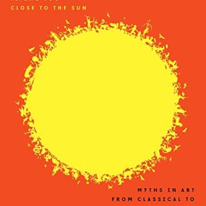 Flying Too Close to the Sun: Myths in Art from Classical to Contemporary ISBN-13: 9780714875231