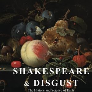 Shakespeare and Disgust: The History and Science of Early Modern Revulsion ISBN-13: 9781350213982
