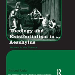 Theology and Existentialism in Aeschylus: Written in the Cosmos (Routledge Monographs in Classical Studies) 1st Edition 9780367870683