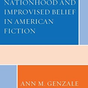 Nationhood and Improvised Belief in American Fiction ISBN-13: 9781793605528