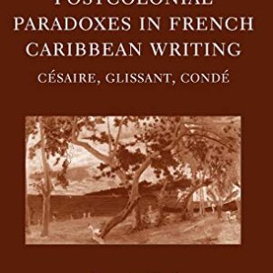 Postcolonial Paradoxes in French Caribbean Writing: Césaire, Glissant, Condé ISBN-13: 9780198160182