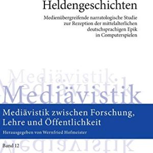 Digitale Heldengeschichten: Medienübergreifende narratologische Studie zur Rezeption der mittelalterlichen deutschsprachigen Epik in Computerspielen … Lehre und Öffentlichkeit) (German Edition) ISBN-13: 9783631720295