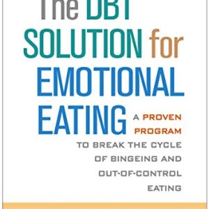 The DBT Solution for Emotional Eating: A Proven Program to Break the Cycle of Bingeing and Out-of-Control Eating ISBN-13: 9781462533022