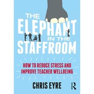 The Elephant in the Staffroom: How to reduce stress and improve teacher wellbeing ISBN-13: 9781138681477