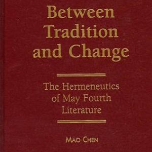 Between Tradition and Change: The Hermeneutics of May Fourth Literature ISBN-13: 9780761805762
