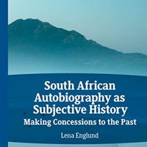 South African Autobiography as Subjective History: Making Concessions to the Past (African Histories and Modernities) ISBN-13: 9783030832346