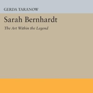 Sarah Bernhardt: The Art Within the Legend (Princeton Legacy Library