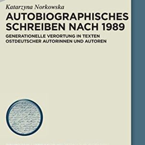 Autobiographisches Schreiben nach 1989: Generationelle Verortung in Texten ostdeutscher Autorinnen und Autoren (Deutsche Literatur. Studien Und Quellen) (German Edition) ISBN-13: 9783110708332