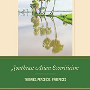 Southeast Asian Ecocriticism: Theories, Practices, Prospects (Ecocritical Theory and Practice) ISBN-13: 9781498545976