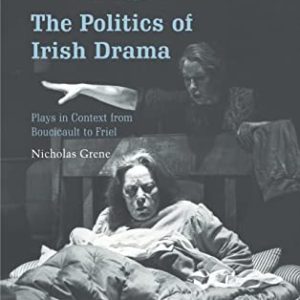 The Politics of Irish Drama: Plays in Context from Boucicault to Friel (Cambridge Studies in Modern Theatre) ISBN-13: 9780521660518