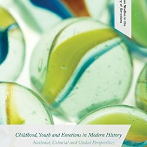 Childhood, Youth and Emotions in Modern History: National, Colonial and Global Perspectives (Palgrave Studies in the History of Emotions) ISBN-13: 9781137484833