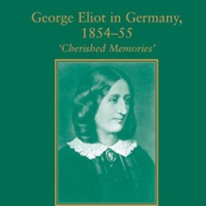 George Eliot in Germany, 1854–55: Cherished Memories (The Nineteenth Century Series) ISBN-13: 9780367887841