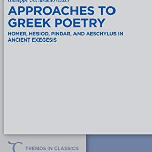 Approaches to Greek Poetry: Homer, Hesiod, Pindar, and Aeschylus in Ancient Exegesis (Trends in Classics – Supplementary Volumes) (Trends in Classics – Supplementary Volumes, 73) ISBN-13: 9783110629606