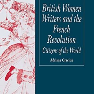 British Women Writers and the French Revolution: Citizens of the World (Palgrave Studies in the Enlightenment, Romanticism and Cultures of Print) ISBN-13: 9781349508105