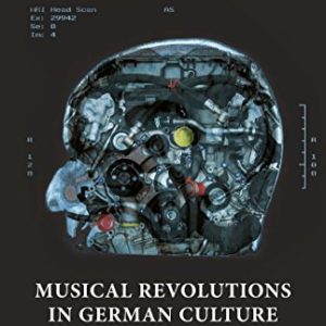 Musical Revolutions in German Culture: Musicking against the Grain, 1800-1980 (Studies in European Culture and History) ISBN-13: 9781137453365