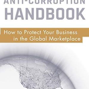 The Anti-Corruption Handbook: How to Protect Your Business in the Global Marketplace ISBN-13: 9780470484500