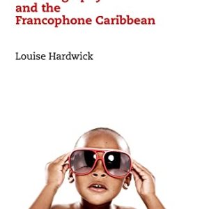 Childhood, Autobiography and the Francophone Caribbean (Contemporary French and Francophone Cultures LUP) ISBN-13: 9781846318412