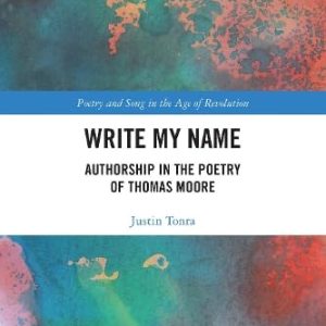 Write My Name: Authorship in the Poetry of Thomas Moore (Poetry and Song in the Age of Revolution) ISBN-13: 9780367548728