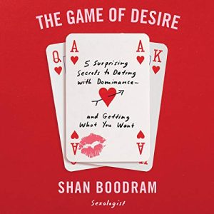 The Game of Desire Lib/E: 5 Surprising Secrets to Dating with Dominance – And Getting What You Want ISBN-13: 9781982661908