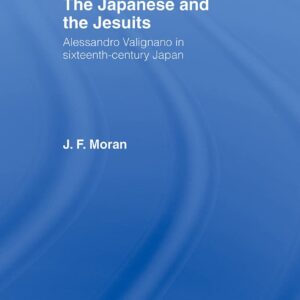 The Japanese and the Jesuits: Alessandro Valignano in Sixteenth Century Japan 1st Edition 9780415088138