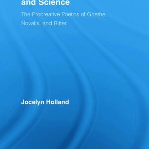 German Romanticism And Science: The Procreative Poetics of Goethe