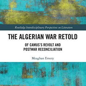 The Algerian War Retold: Of Camus’s Revolt and Postwar Reconciliation (Routledge Interdisciplinary Perspectives on Literature) ISBN-13: 9781032239248